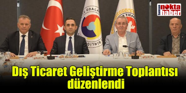 Samsun’da “Dış Ticaret Geliştirme Toplantısı” düzenlendi